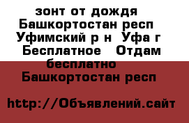 зонт от дождя - Башкортостан респ., Уфимский р-н, Уфа г. Бесплатное » Отдам бесплатно   . Башкортостан респ.